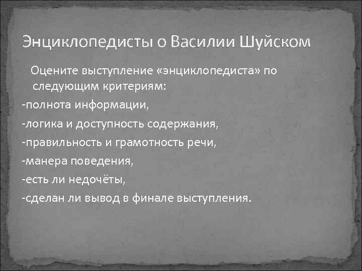 Энциклопедисты о Василии Шуйском Оцените выступление «энциклопедиста» по следующим критериям: -полнота информации, -логика и