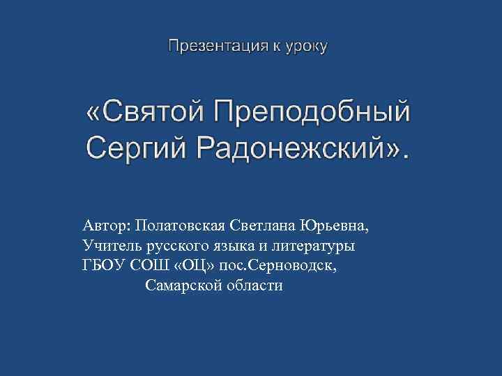 Автор: Полатовская Светлана Юрьевна, Учитель русского языка и литературы ГБОУ СОШ «ОЦ» пос. Серноводск,
