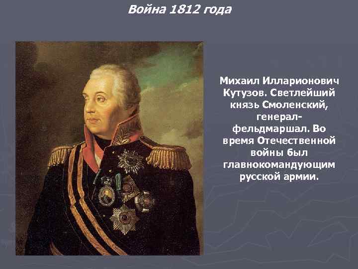 Война 1812 года Михаил Илларионович Кутузов. Светлейший князь Смоленский, генералфельдмаршал. Во время Отечественной войны