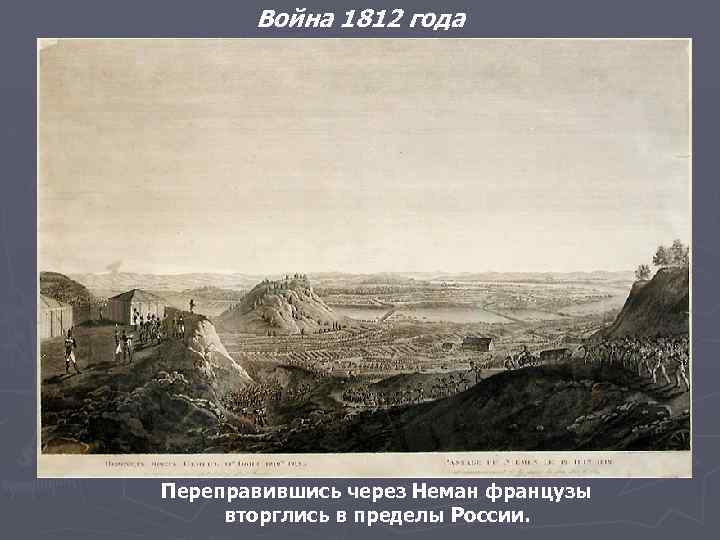 Война 1812 года Переправившись через Неман французы вторглись в пределы России. 