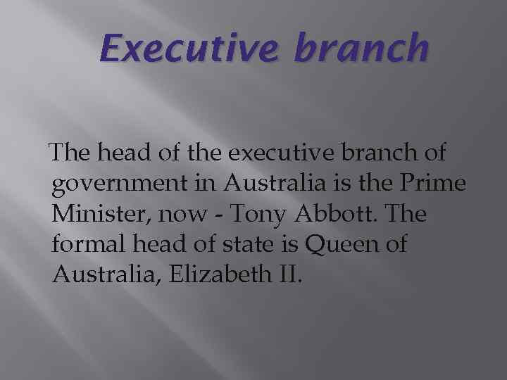 Executive branch The head of the executive branch of government in Australia is the