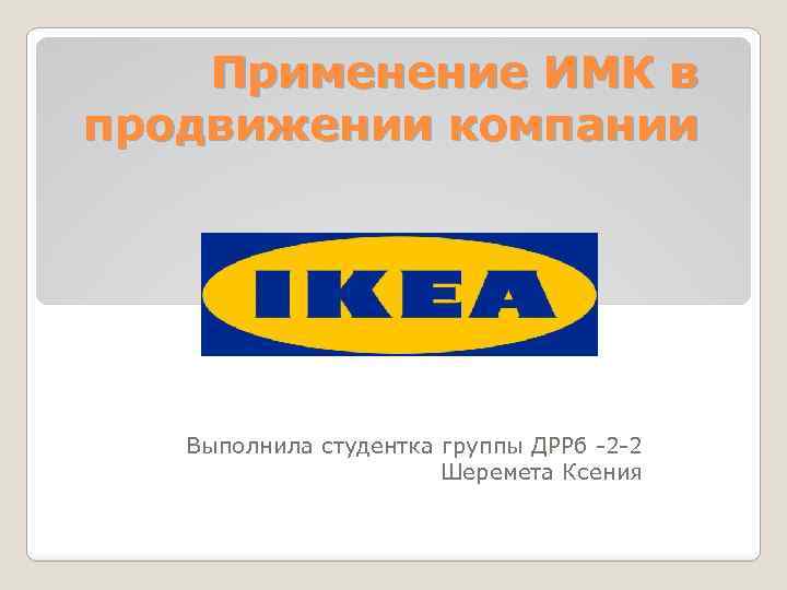 Применение ИМК в продвижении компании Выполнила студентка группы ДРРб -2 -2 Шеремета Ксения 