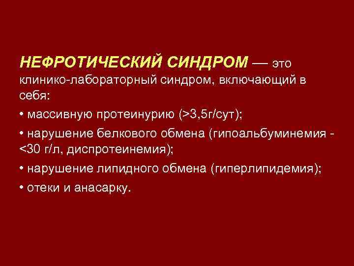 НЕФРОТИЧЕСКИЙ СИНДРОМ — это клинико-лабораторный синдром, включающий в себя: • массивную протеинурию (>3, 5