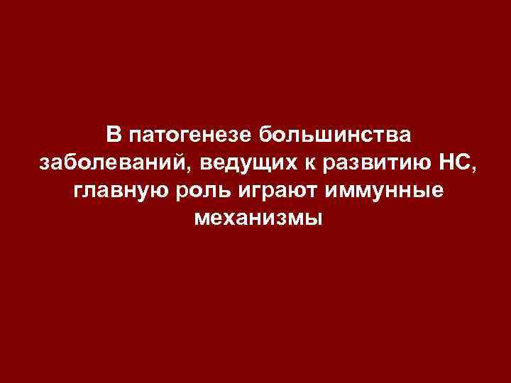 В патогенезе большинства заболеваний, ведущих к развитию НС, главную роль играют иммунные механизмы 