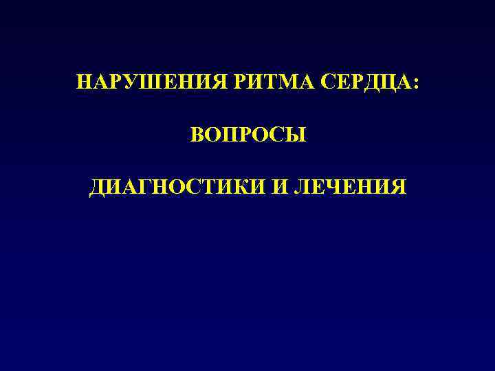 НАРУШЕНИЯ РИТМА СЕРДЦА: ВОПРОСЫ ДИАГНОСТИКИ И ЛЕЧЕНИЯ 