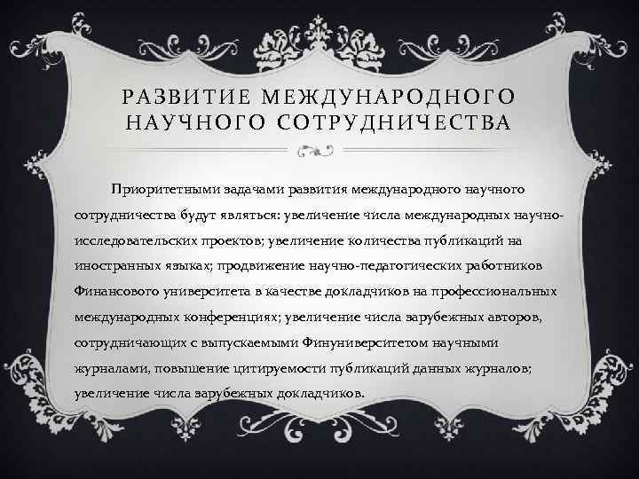 РАЗВИТИЕ МЕЖДУНАРОДНОГО НАУЧНОГО СОТРУДНИЧЕСТВА Приоритетными задачами развития международного научного сотрудничества будут являться: увеличение числа