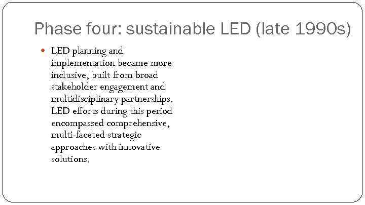 Phase four: sustainable LED (late 1990 s) LED planning and implementation became more inclusive,