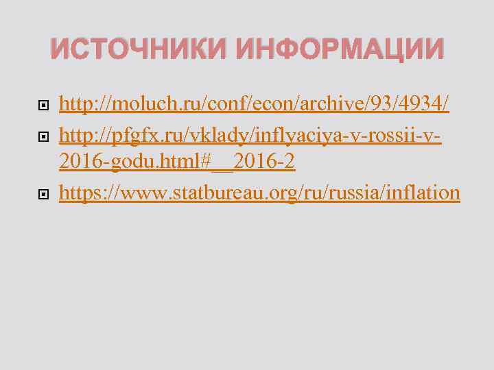 ИСТОЧНИКИ ИНФОРМАЦИИ http: //moluch. ru/conf/econ/archive/93/4934/ http: //pfgfx. ru/vklady/inflyaciya-v-rossii-v 2016 -godu. html#__2016 -2 https: //www.