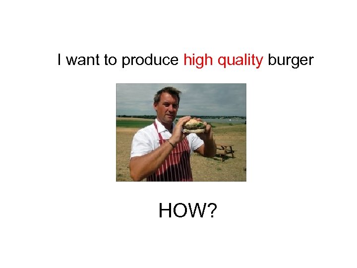 I want to produce high quality burger HOW? 
