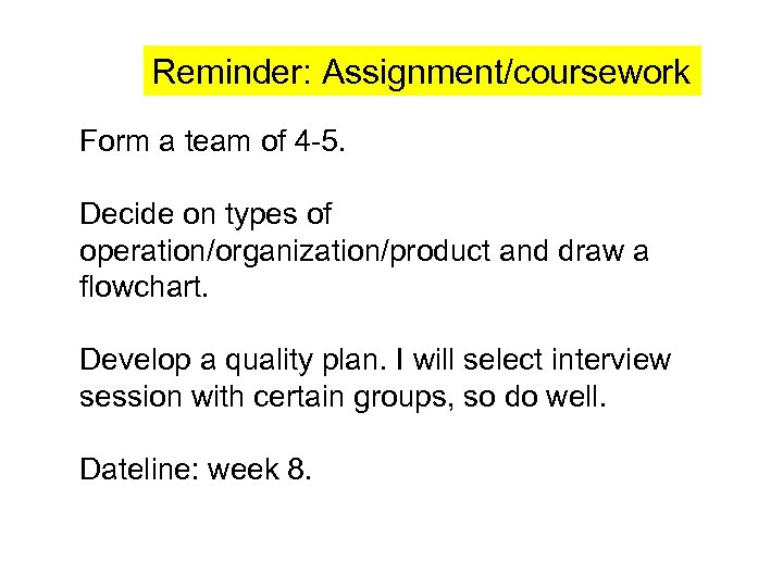 Reminder: Assignment/coursework Form a team of 4 -5. Decide on types of operation/organization/product and
