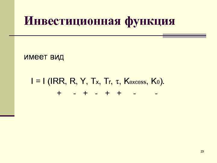 Инвестиционная функция имеет вид I = I (IRR, R, Y, Тх, Тr, , Kexcess,