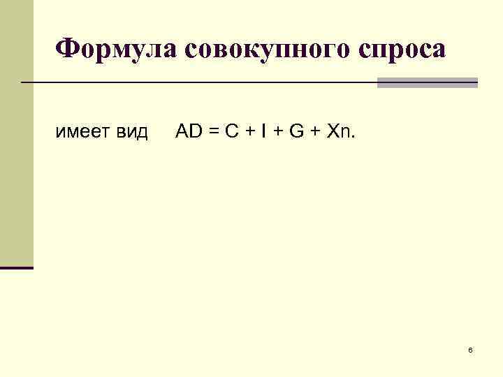 Формула совокупного спроса имеет вид AD = C + I + G + Xn.