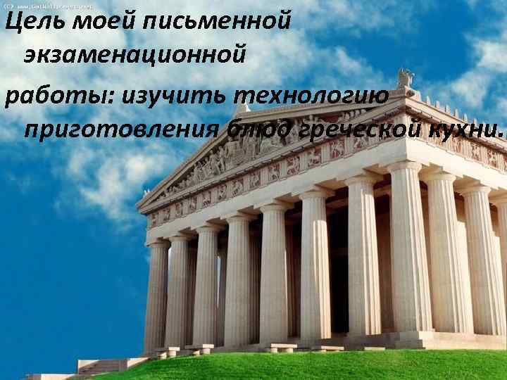 Цель моей письменной экзаменационной работы: изучить технологию приготовления блюд греческой кухни. 