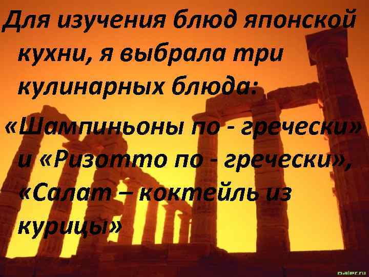 Для изучения блюд японской кухни, я выбрала три кулинарных блюда: «Шампиньоны по - гречески»