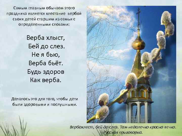 Самым главным обычаем этого праздника является хлестание вербой своих детей старшим из семьи с