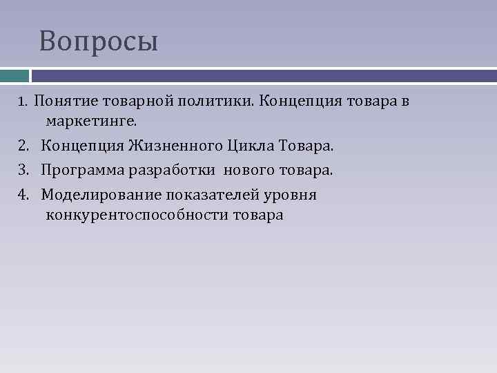 Вопросы Понятие товарной политики. Концепция товара в маркетинге. 2. Концепция Жизненного Цикла Товара. 3.