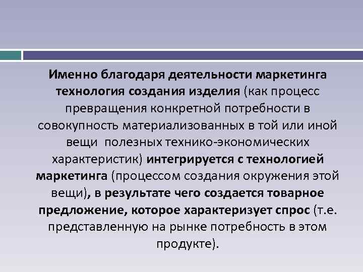Именно благодаря деятельности маркетинга технология создания изделия (как процесс превращения конкретной потребности в совокупность