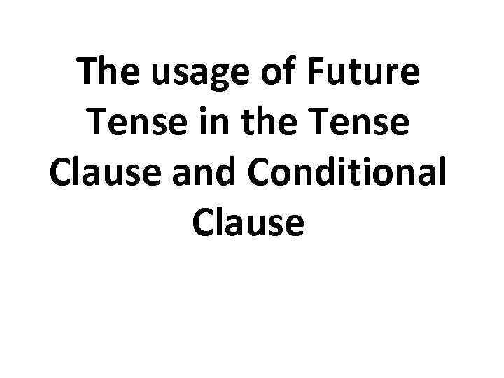 The usage of Future Tense in the Tense Clause and Conditional Clause 