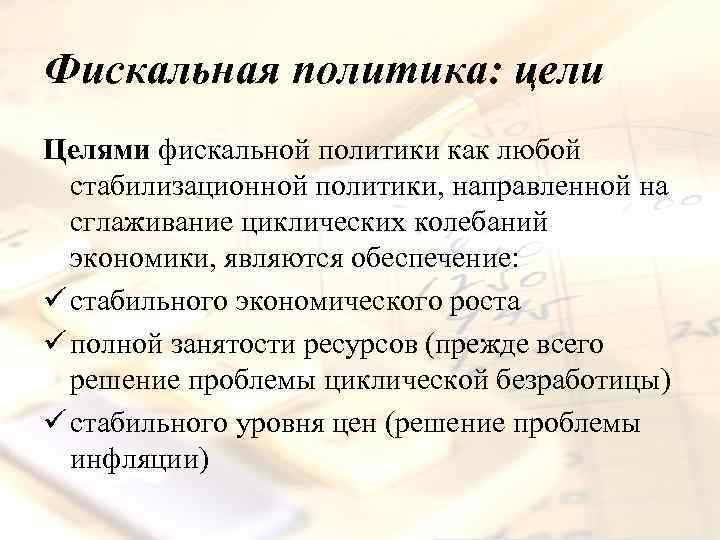 Фискальная политика: цели Целями фискальной политики как любой стабилизационной политики, направленной на сглаживание циклических