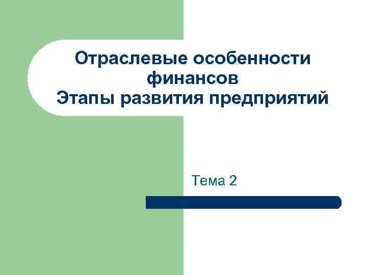 Отраслевые особенности финансов Этапы развития предприятий Тема 2 