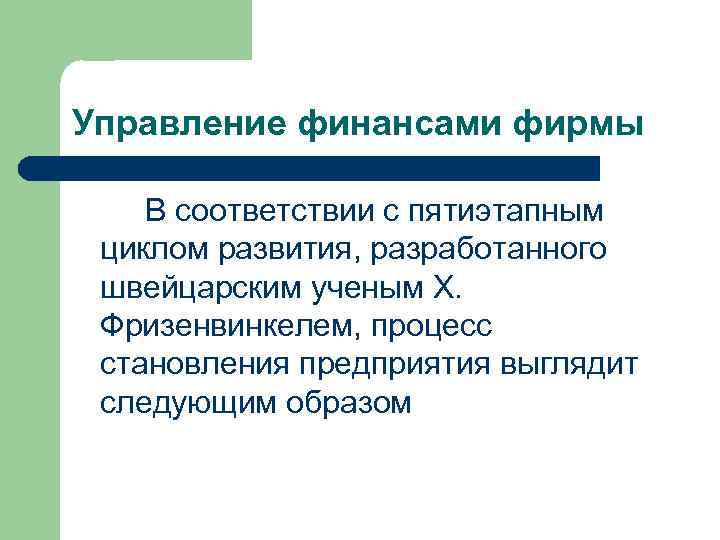 Управление финансами фирмы В соответствии с пятиэтапным циклом развития, разработанного швейцарским ученым X. Фризенвинкелем,