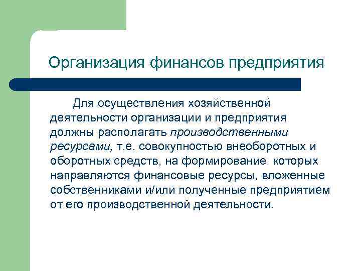 Организация финансов предприятия Для осуществления хозяйственной деятельности организации и предприятия должны располагать производственными ресурсами,