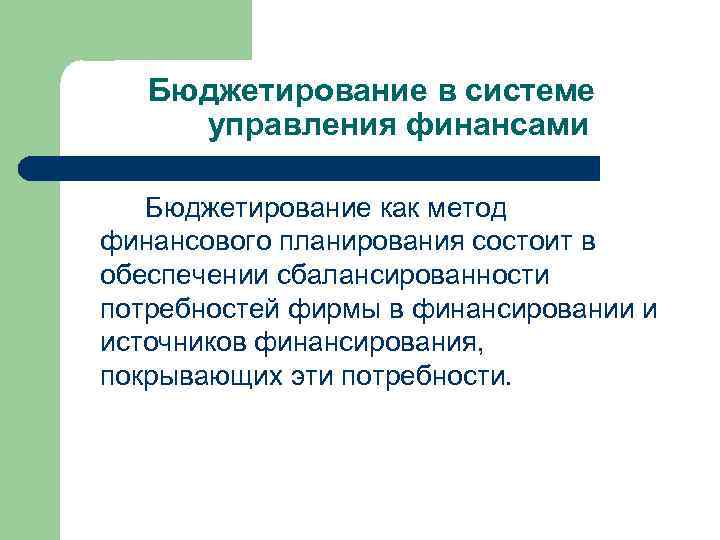 Бюджетирование в системе управления финансами Бюджетирование как метод финансового планирования состоит в обеспечении сбалансированности