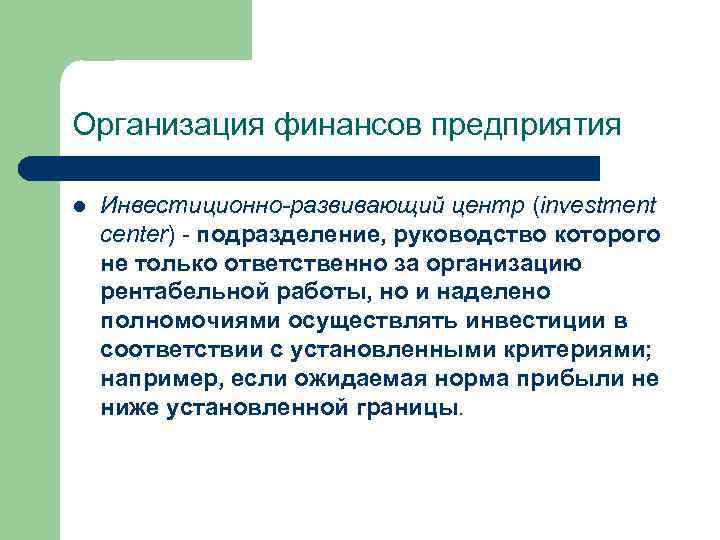 Организация финансов предприятия l Инвестиционно-развивающий центр (investment center) подразделение, руководство которого не только ответственно