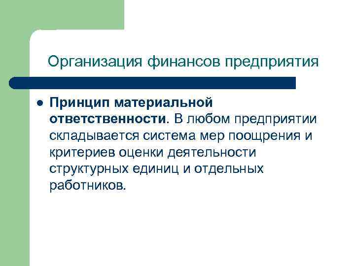 Организация финансов предприятия l Принцип материальной ответственности. В любом предприятии складывается система мер поощрения