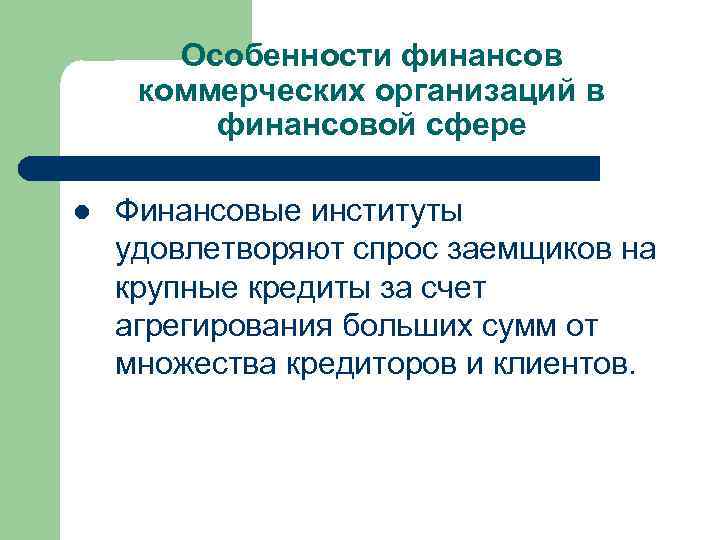 Особенности финансов коммерческих организаций в финансовой сфере l Финансовые институты удовлетворяют спрос заемщиков на