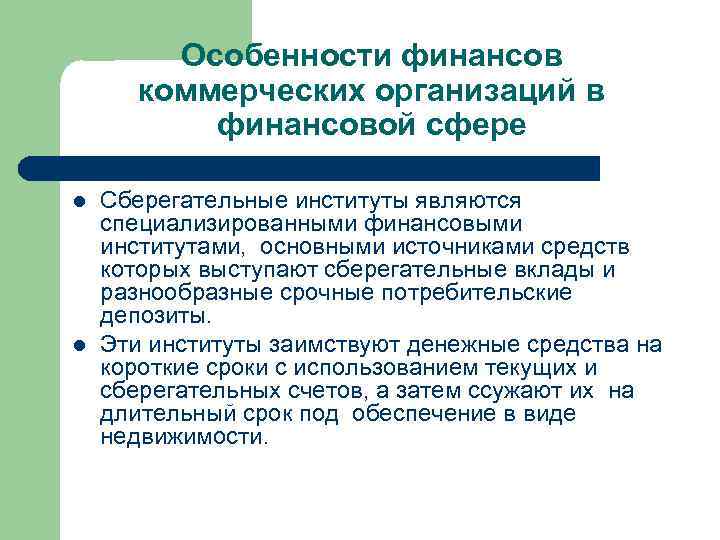 Особенности финансов коммерческих организаций в финансовой сфере l l Сберегательные институты являются специализированными финансовыми