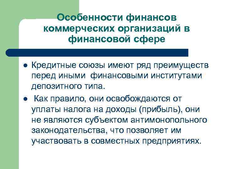 Особенности финансов коммерческих организаций в финансовой сфере l l Кредитные союзы имеют ряд преимуществ