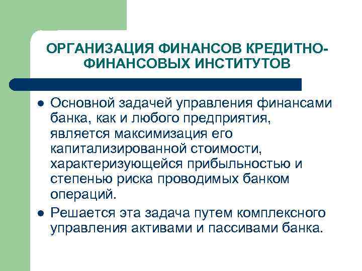 ОРГАНИЗАЦИЯ ФИНАНСОВ КРЕДИТНОФИНАНСОВЫХ ИНСТИТУТОВ l l Основной задачей управления финансами банка, как и любого