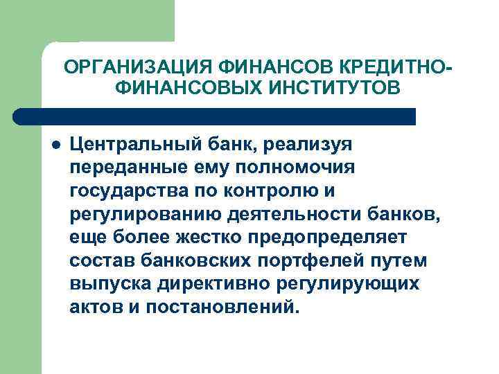 ОРГАНИЗАЦИЯ ФИНАНСОВ КРЕДИТНОФИНАНСОВЫХ ИНСТИТУТОВ l Центральный банк, реализуя переданные ему полномочия государства по контролю