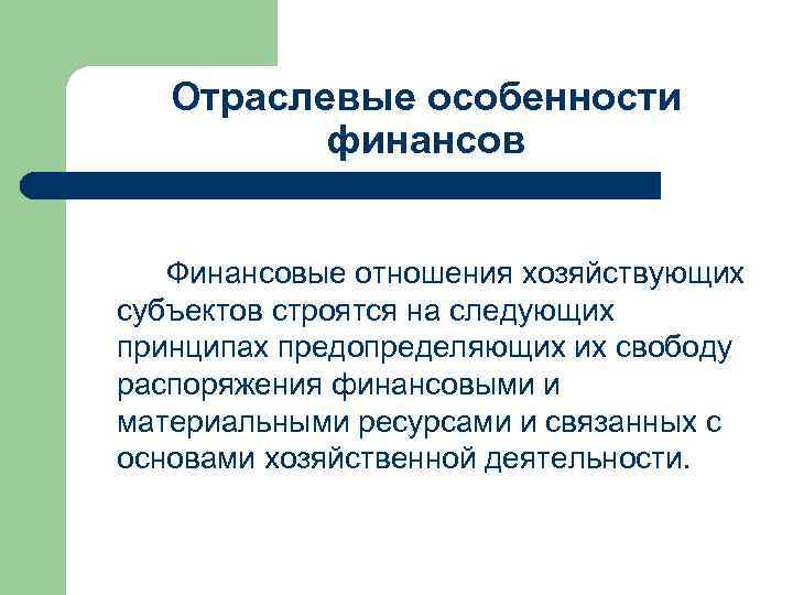 Отраслевые особенности финансов Финансовые отношения хозяйствующих субъектов строятся на следующих принципах предопределяющих их свободу