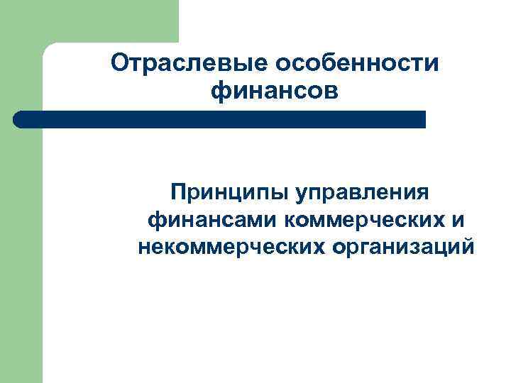 Отраслевые особенности финансов Принципы управления финансами коммерческих и некоммерческих организаций 