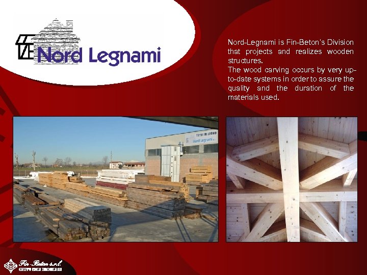 Nord-Legnami is Fin-Beton’s Division that projects and realizes wooden structures. The wood carving occurs