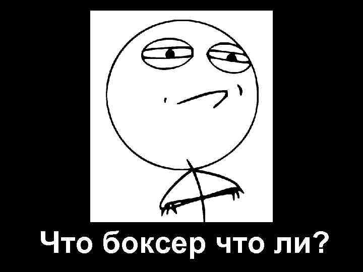 Что боксер что ли? 