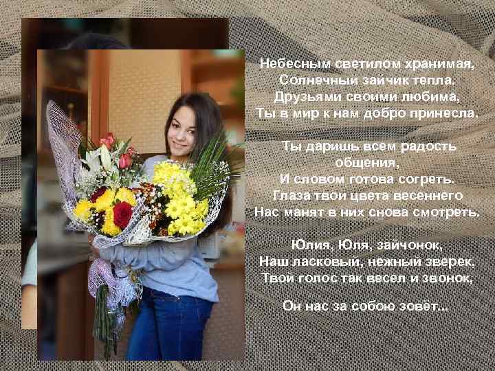 Небесным светилом хранимая, Солнечный зайчик тепла. Друзьями своими любима, Ты в мир к нам