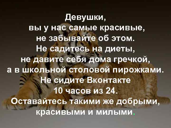 Девушки, вы у нас самые красивые, не забывайте об этом. Не садитесь на диеты,