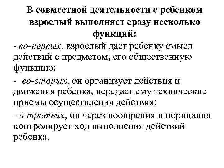 В совместной деятельности с ребенком взрослый выполняет сразу несколько функций: - во-первых, взрослый дает