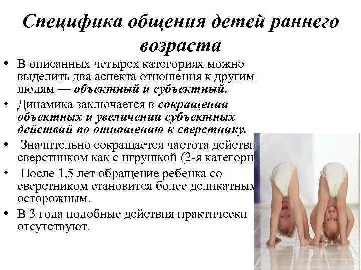 Специфика общения детей раннего возраста • В описанных четырех категориях можно выделить два аспекта