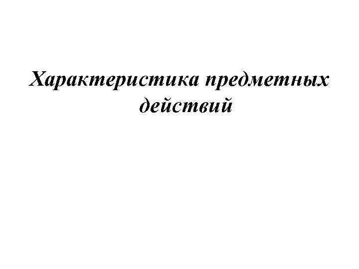 Характеристика предметных действий 