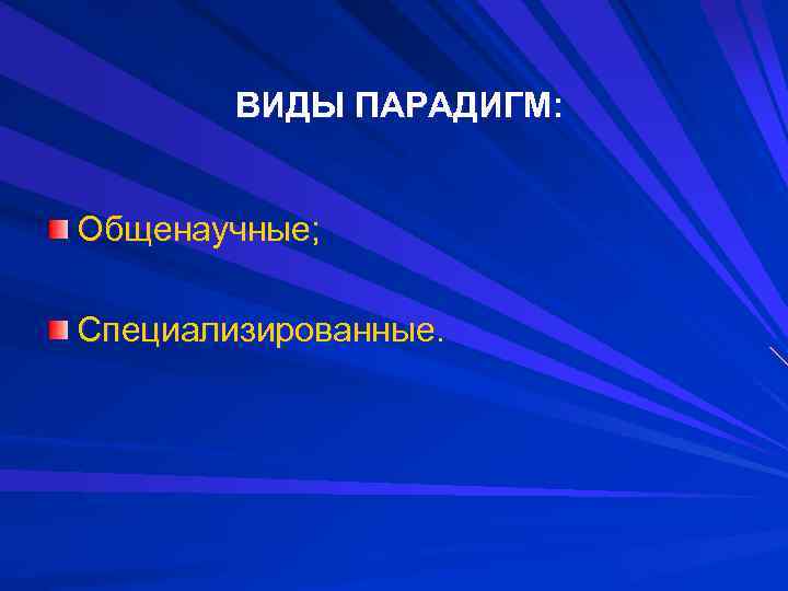 ВИДЫ ПАРАДИГМ: Общенаучные; Специализированные. 
