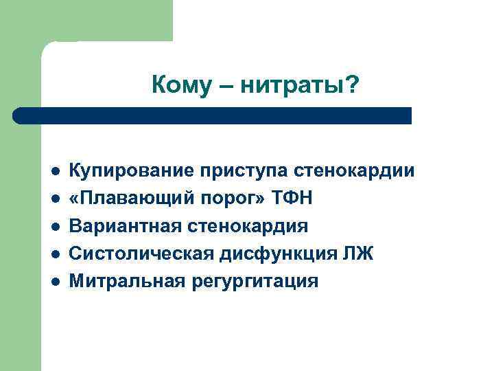 Кому – нитраты? l l l Купирование приступа стенокардии «Плавающий порог» ТФН Вариантная стенокардия