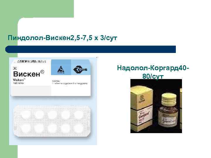 Пиндолол-Вискен 2, 5 -7, 5 х 3/сут Надолол-Коргард 4080/сут 