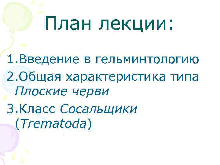 План лекции: 1. Введение в гельминтологию 2. Общая характеристика типа Плоские черви 3. Класс