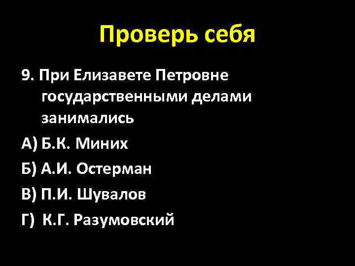 Проверь себя 9. При Елизавете Петровне государственными делами занимались А) Б. К. Миних Б)