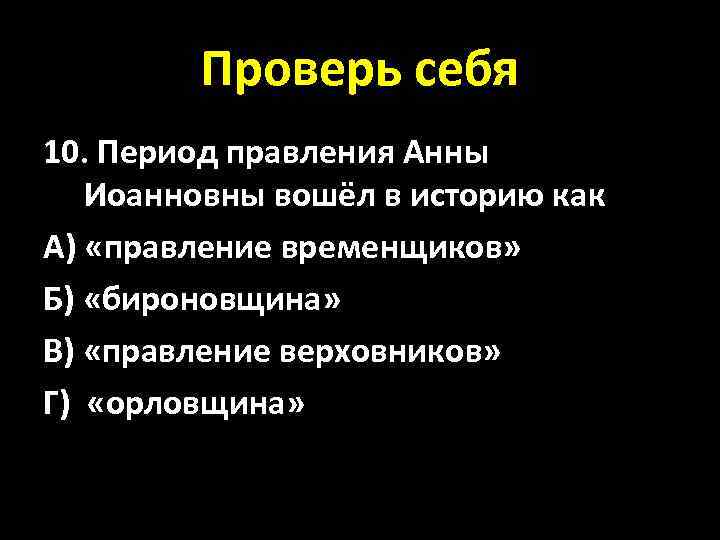 Проверь себя 10. Период правления Анны Иоанновны вошёл в историю как А) «правление временщиков»