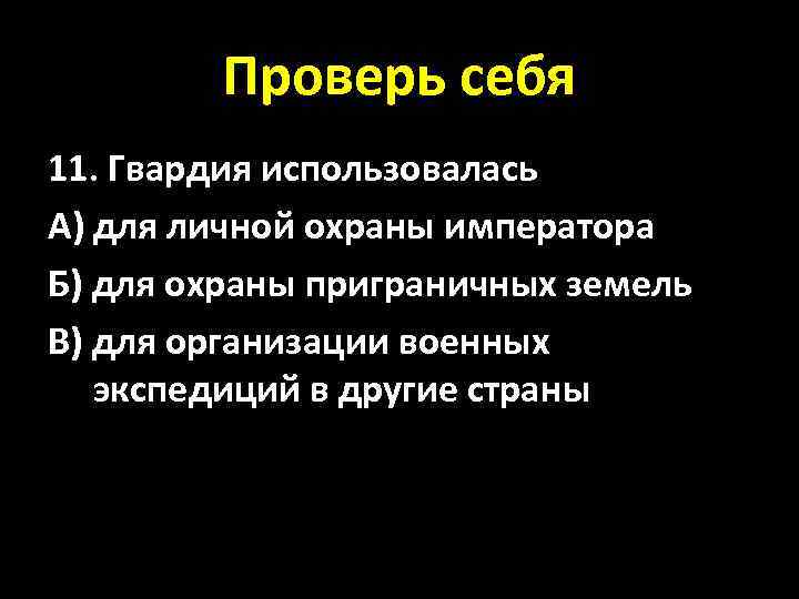 Проверь себя 11. Гвардия использовалась А) для личной охраны императора Б) для охраны приграничных